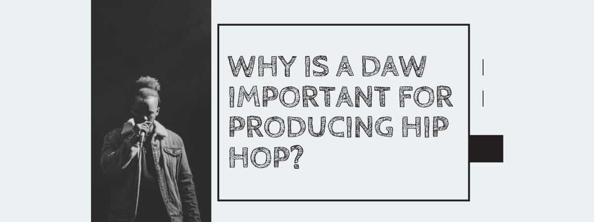 Why Is A DAW Important For Producing Hip Hop?