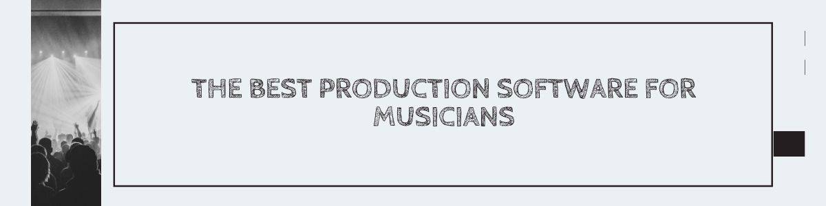 The Best Production Software for Musicians