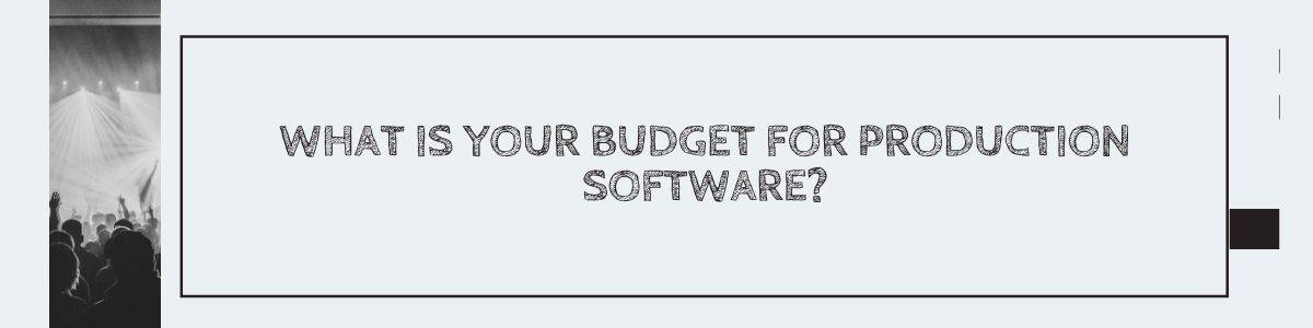 What is your budget for production software?