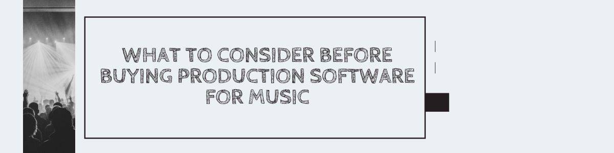 What to Consider Before Buying Production Software for Music