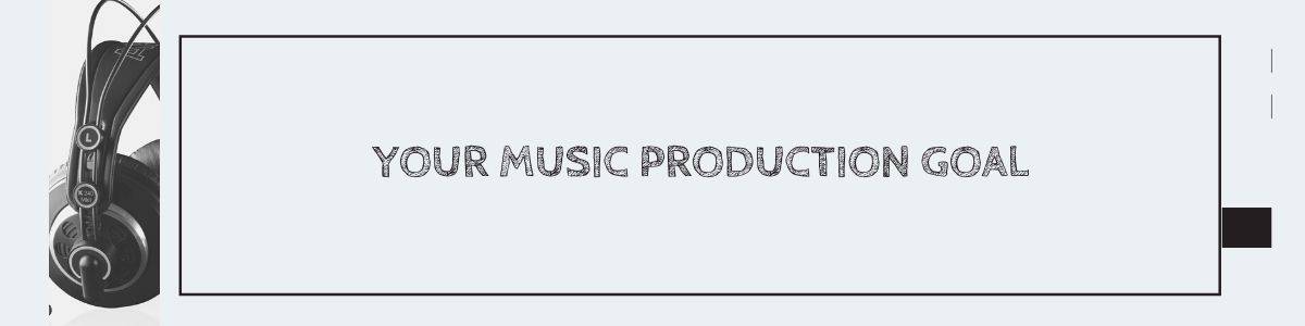 Your Music Production Goal