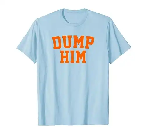 Dump Him T-Shirt